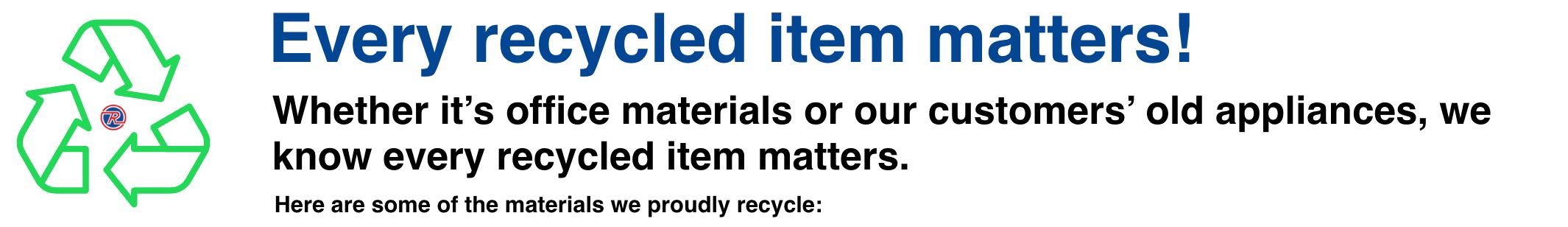 Every recycled item matters! Whether it's office materials or our customer's old appliances, we know every recycled item mattters.