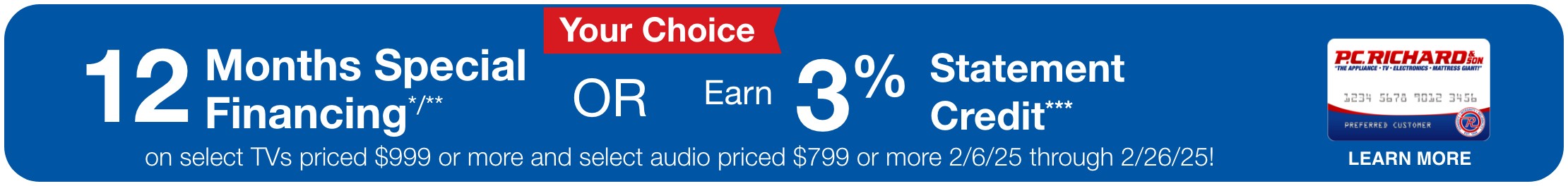 12 Months Special Financing* on select TVs priced $999 or more. Valid 12/05/24 - 12/31/24. *Subject to credit approval. Minimum monthly payments required. 