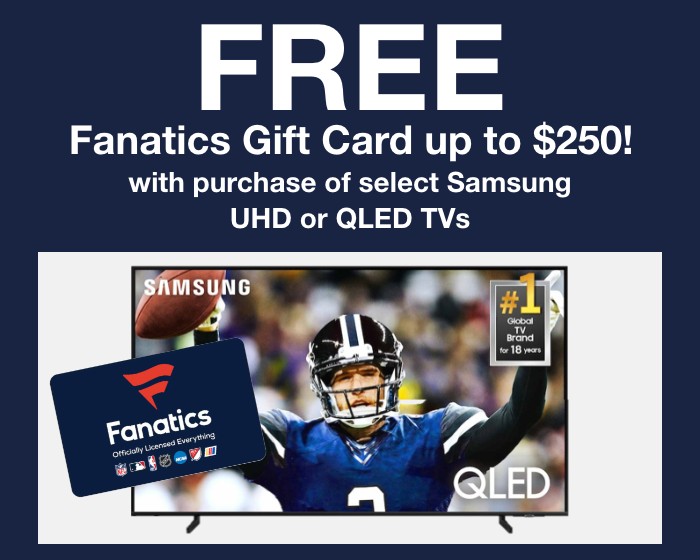 Free Fanatics Gift Card up to $250! with purchase of select Samsung UHD OR QLED TVs