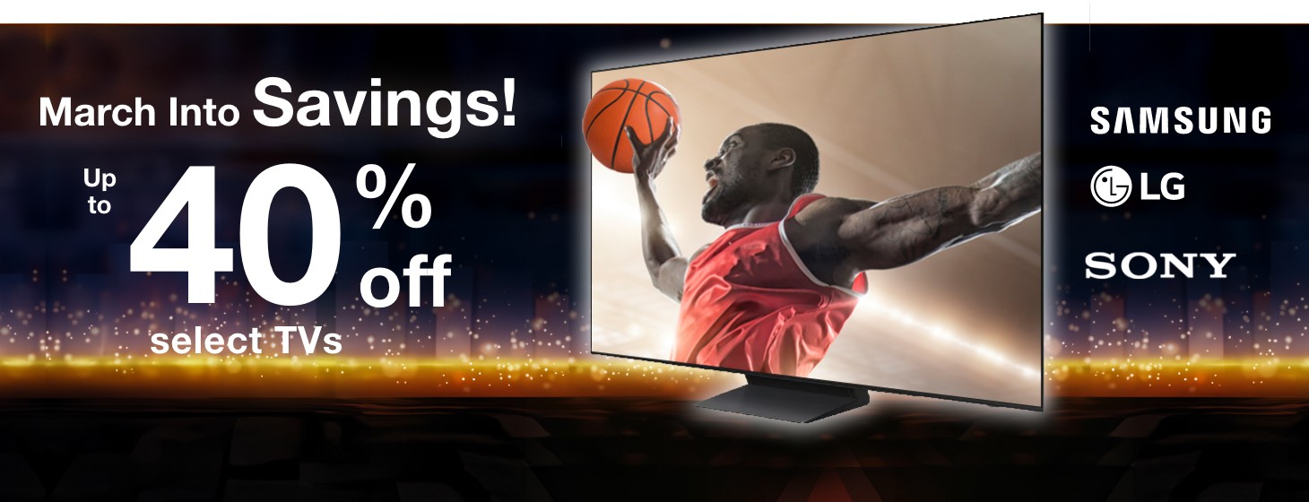 March Into Savings! Up to 40% off select TVs. Samsung, LG, SONY