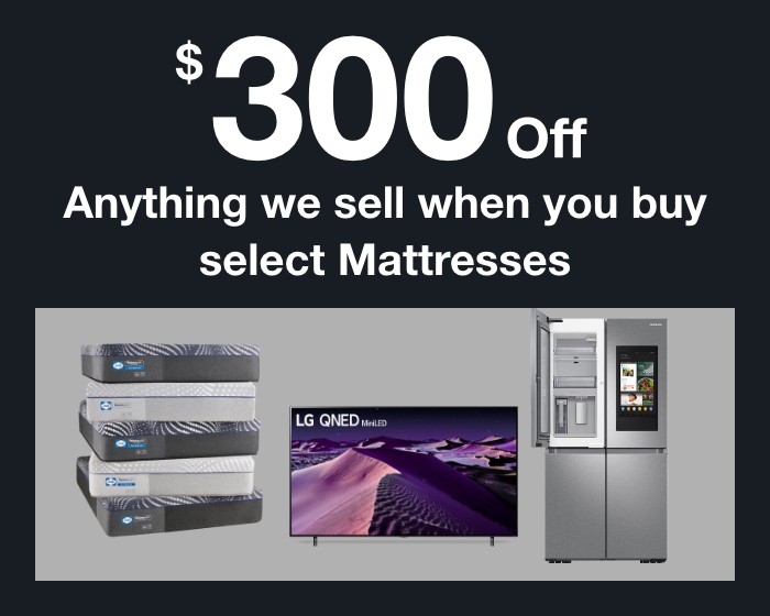 $300 off Anything we sell when you buy select Mattresses.