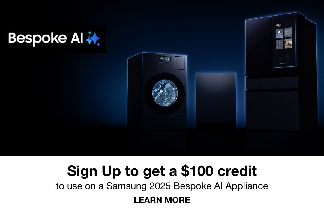 Sign Up to get a $100 credit to use on a Samsung 2025 Bespoke AI Appliance Learn More