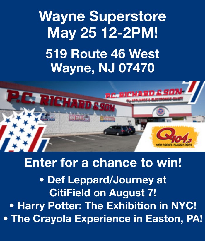 Wayne Superstore May 25th 12-2pm! 519 Route 46 West, Wayne, NJ 07470 Enter for a chance to win tickets to Def Leppard/Journey at Citifield on August 7th, Harry Potter: The Exhibition in NYC or The Crayola Experience in Easton, PA!