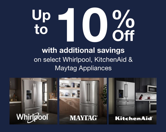 Up to 10% with additional savings on select Whirlpool, KitchenAid, Maytag Appliances