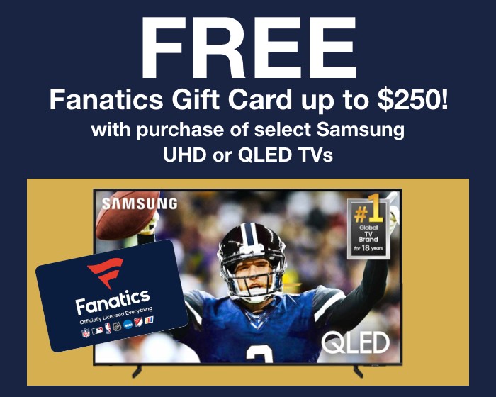 Free Fanatics Gift Card up to $250! with purchase of select Samsung UHD OR QLED TVs