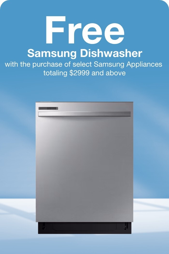 Free Samsung Dishwasher with the purchase of select Samsung appliances totaling $2999 and above