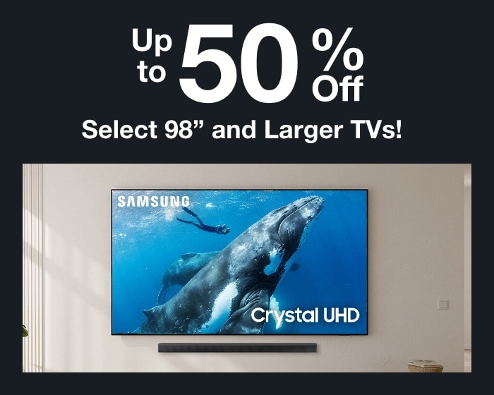 Up to 50% off select 98" and larger tvs