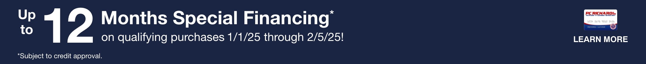 Up to 12 Months Special Financing* on qualifying purchases 1/1/25 through 2/5/25! learn more *subject to credit approval