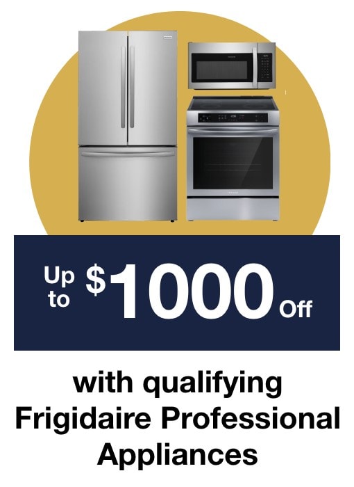 Up to $1000 off with qualifying Frigidaire Professional Appliances