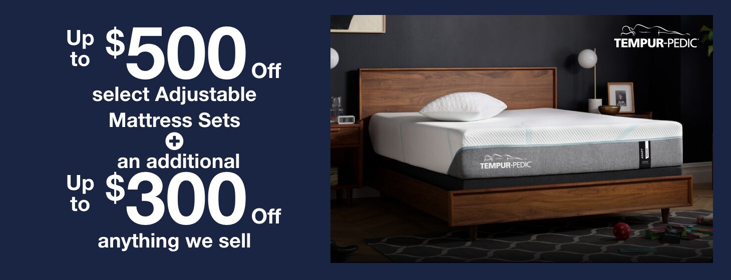 Up to $500 off select adjustable mattress sets  plus up to $300 off anything we sell