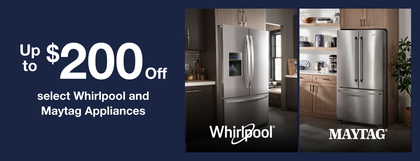 Up to $200 off select Whirlpool and Maytag Appliances