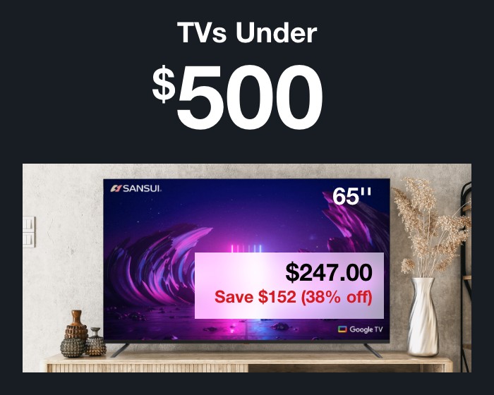 TVs under $500. 65" $247.00 save $152 (38% off)