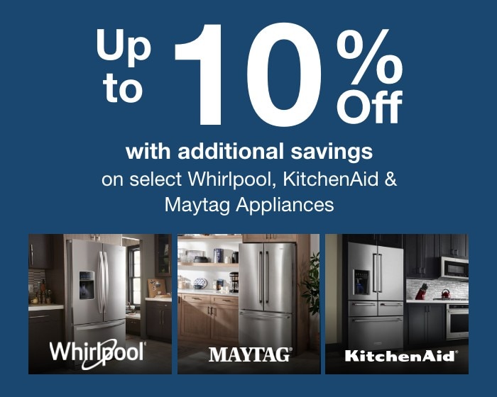 Up to 10% with additional savings on select Whirlpool, KitchenAid, Maytag Appliances