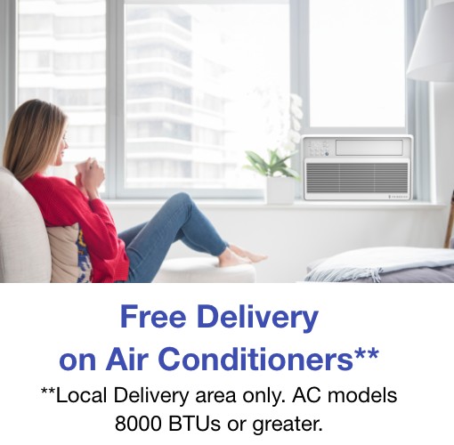 Free Delivery on Air Conditioners** Local delivery area only. Ac models 8000 BTUs or greater.